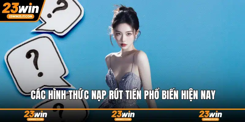 Các hình thức nạp rút tiền phổ biến hiện nay