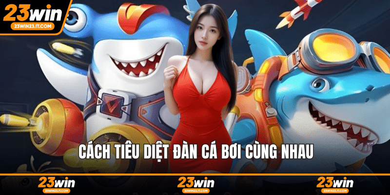 Cách tiêu diệt đàn cá bơi cùng nhau