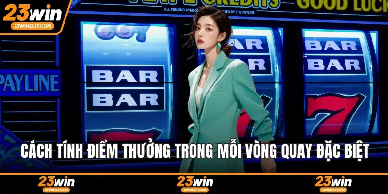 Cách tính điểm thưởng trong mỗi vòng quay đặc biệt