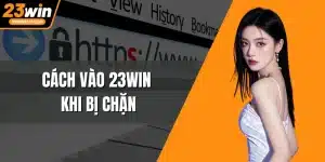 Cách vào 23WIN khi bị chặn