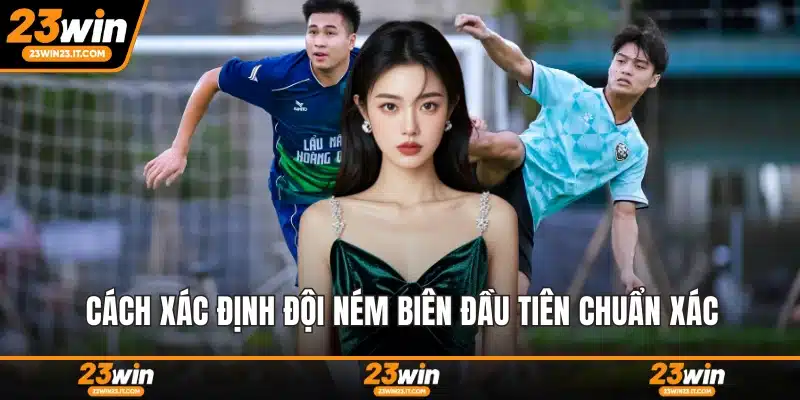 Cách xác định đội ném biên đầu tiên chuẩn xác