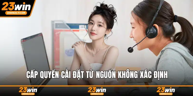 Cấp quyền cài đặt từ nguồn không xác định