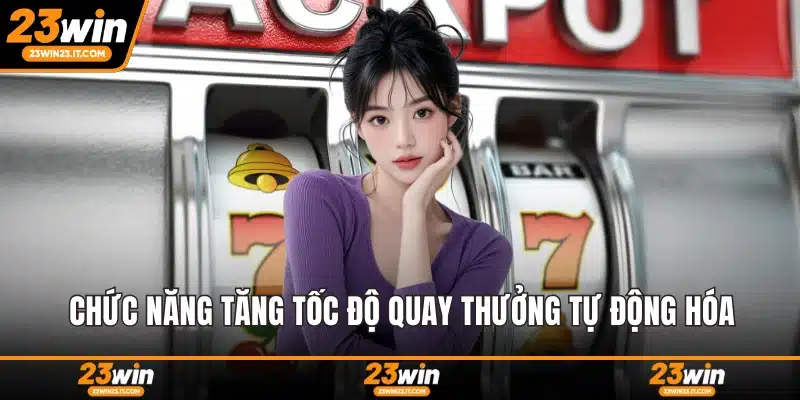Chức năng tăng tốc độ quay thưởng tự động hóa