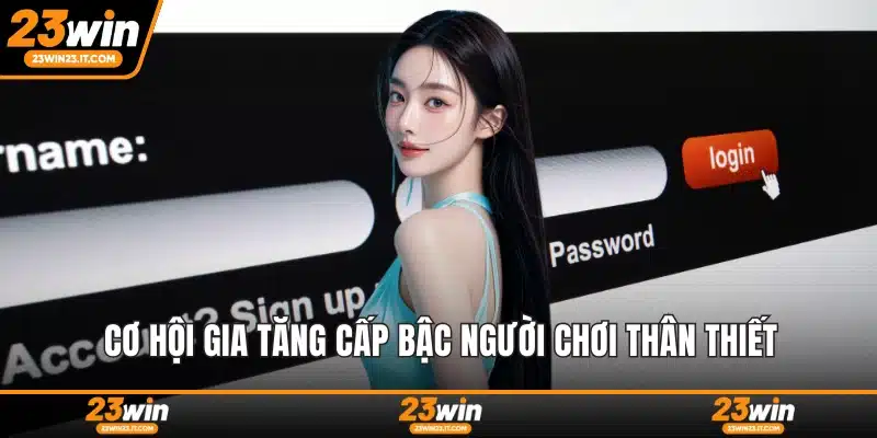 Cơ hội gia tăng cấp bậc người chơi thân thiết