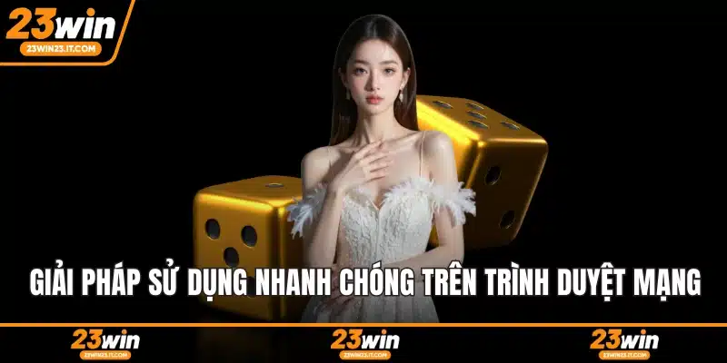 Giải pháp sử dụng nhanh chóng trên trình duyệt mạng