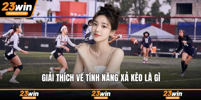 Giải thích về tính năng xả kèo là gì