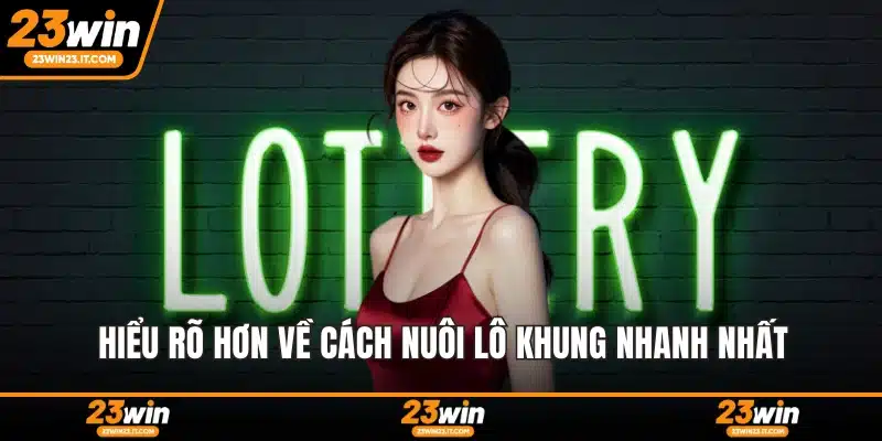 Hiểu rõ hơn về cách nuôi lô khung nhanh nhất