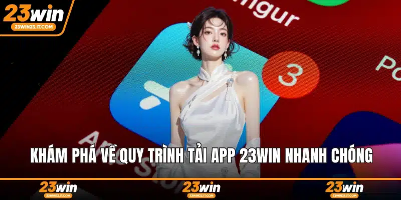 Khám phá về quy trình tải app 23WIN nhanh chóng