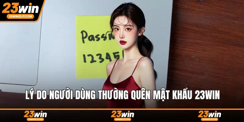 Lý do người dùng thường quên mật khẩu 23WIN
