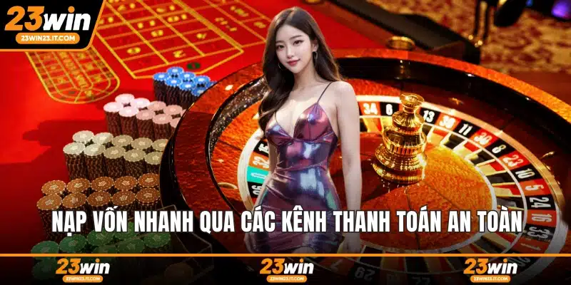 Nạp vốn nhanh qua các kênh thanh toán an toàn