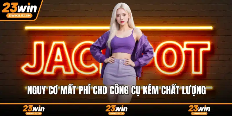 Nguy cơ mất phí cho công cụ kém chất lượng