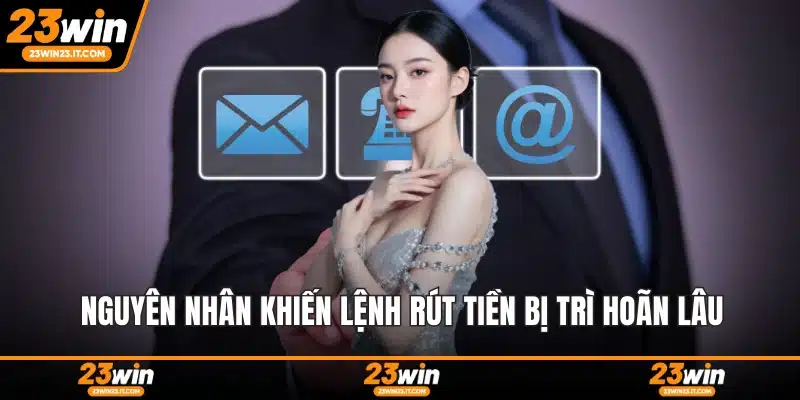 Nguyên nhân khiến lệnh rút tiền bị trì hoãn lâu