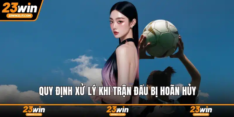 Quy định xử lý khi trận đấu bị hoãn hủy