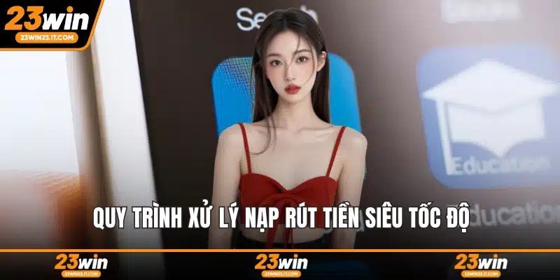 Quy trình xử lý nạp rút tiền siêu tốc độ