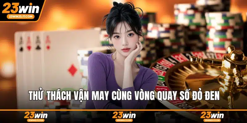 Thử thách vận may cùng vòng quay số đỏ đen