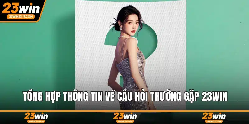 Tổng hợp thông tin về câu hỏi thường gặp 23WIN