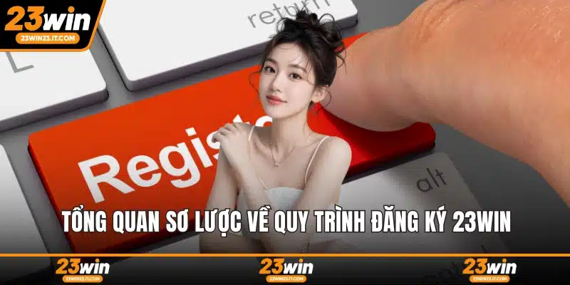 Tổng quan sơ lược về quy trình đăng ký 23WIN