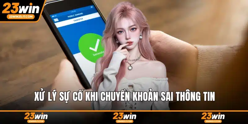 Xử lý sự cố khi chuyển khoản sai thông tin